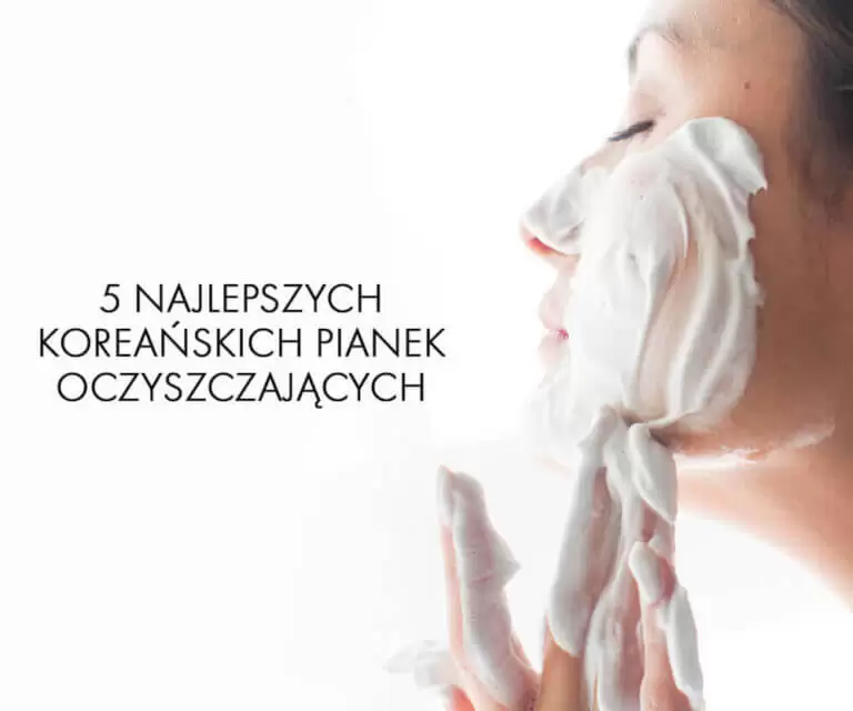 Top 5 skutecznych koreańskich pianek oczyszczających
