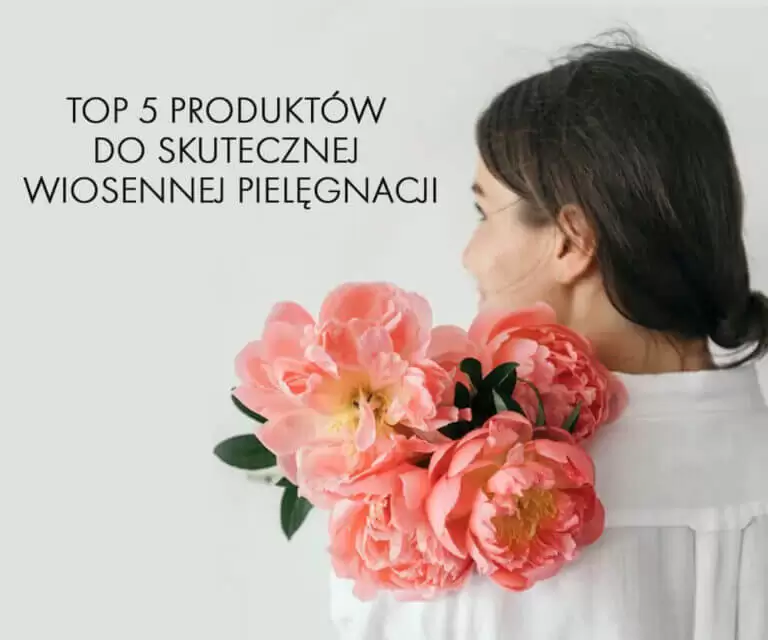Top 5 produktów do pielęgnacji skóry na wiosnę