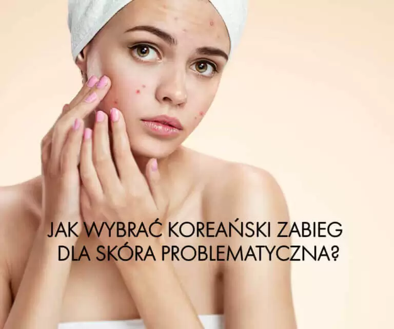Jak wybrać koreański zabieg dla skóra problematyczna?