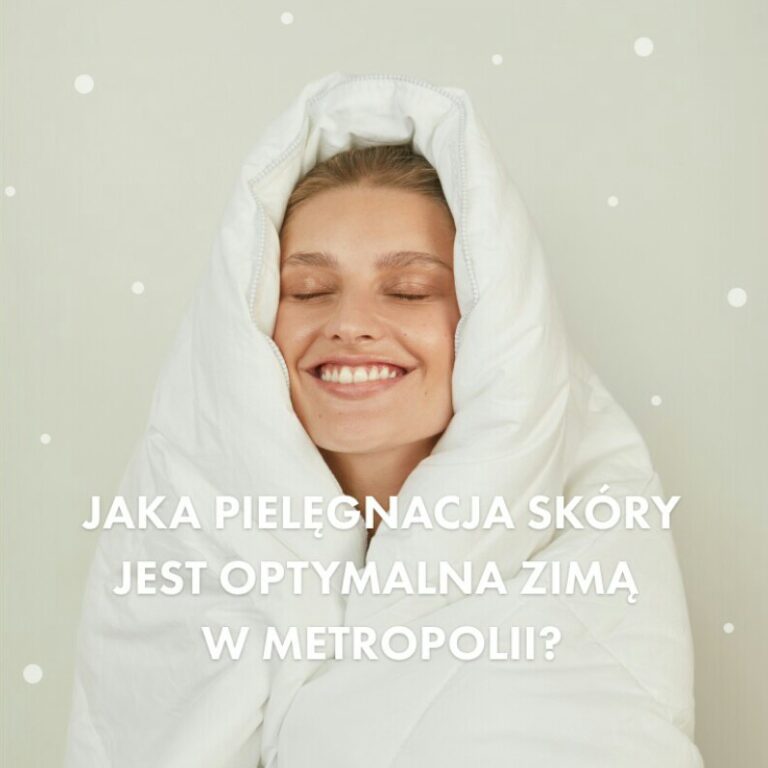 Jaka pielęgnacja skóry jest optymalna zimą w metropolii?